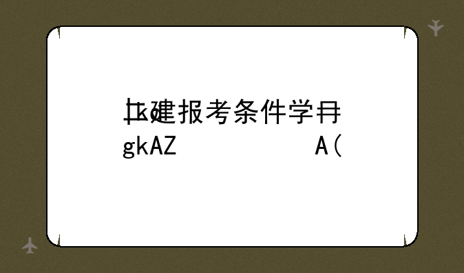 二建报考条件学历专业要求——二建报名条件及报考要求