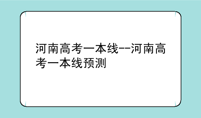 河南高考一本线--河南高考一本线预测