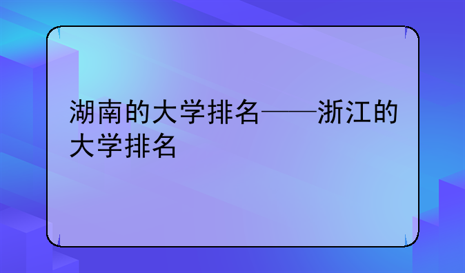 湖南的大学排名——浙江的大学排名