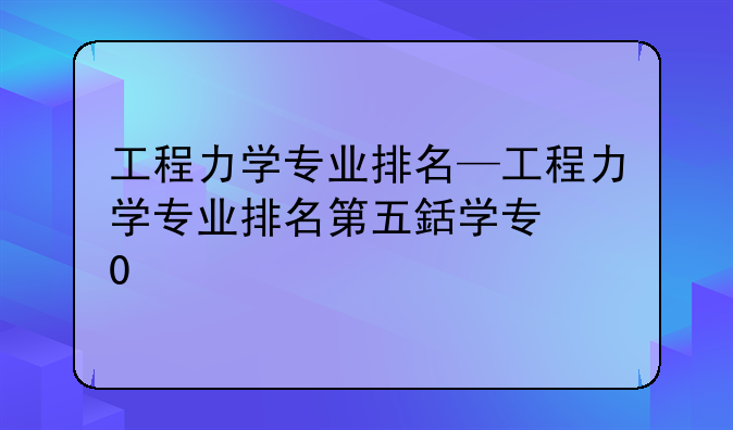 工程力学专业排名—工程力学专业排名第五轮