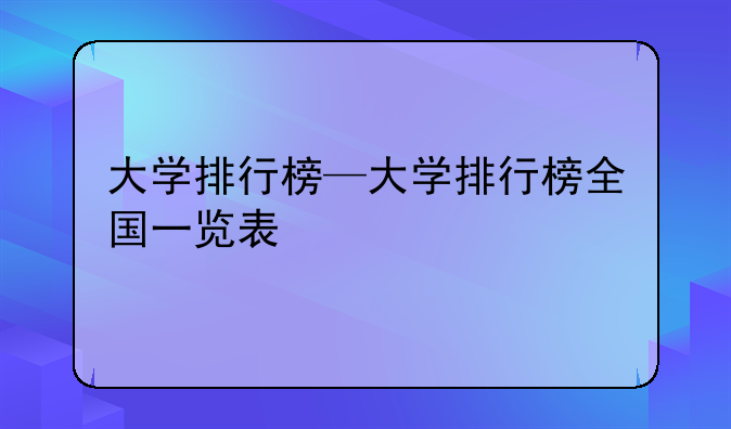 大学排行榜—大学排行榜全国一览表