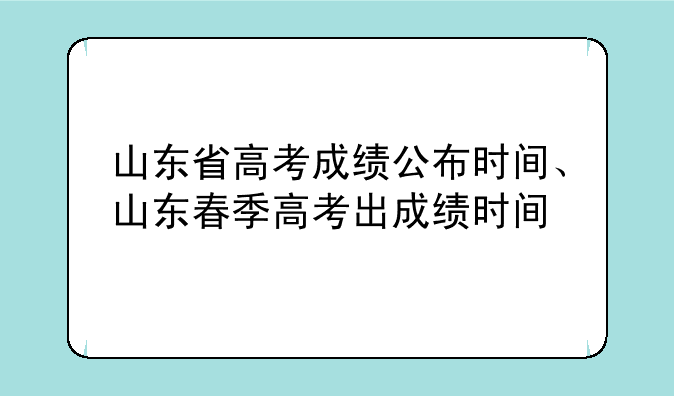 山东省高考成绩公布时间、山东春季高考出成绩时间