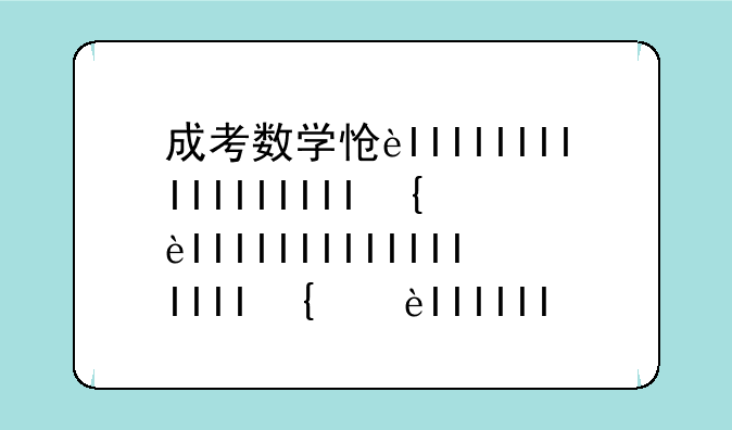 成考数学怎么蒙40分--成考数学全靠蒙能得多少分