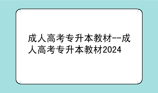 成人高考专升本教材--成人高考专升本教材2024