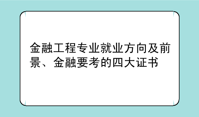 金融工程专业就业方向及前景、金融要考的四大证书
