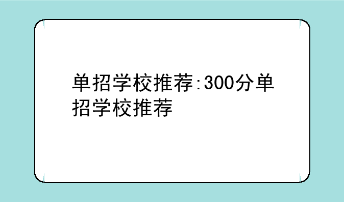 单招学校推荐:300分单招学校推荐