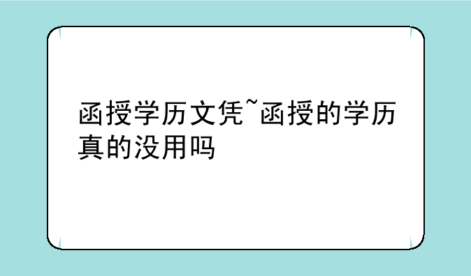 函授学历文凭~函授的学历真的没用吗
