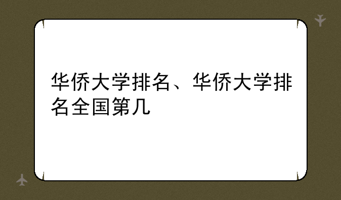 华侨大学排名、华侨大学排名全国第几