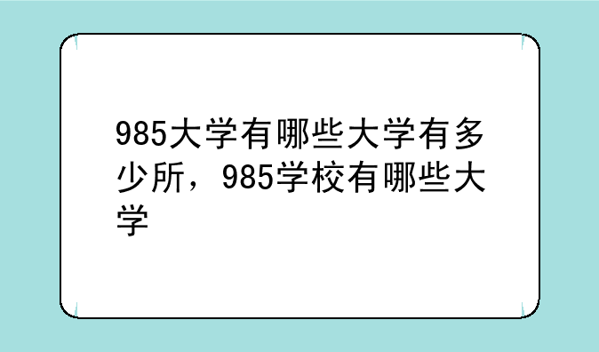 985大学有哪些大学有多少所，985学校有哪些大学